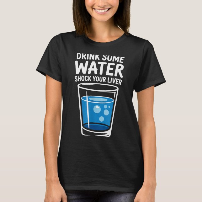 Camiseta Drink Some Water Shock Your Liver Funny Sarcastic  (Frente)