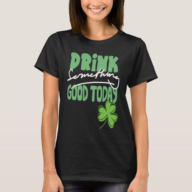 Camiseta Drink Something Good Today St Patrick's Day Shamro (Frente)
