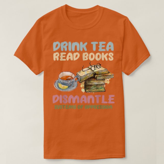 Camiseta Drink tea read books dismantle systems of oppressi (Frente do Design)