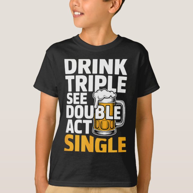 Camiseta Drink Triple See Double Act Single - Funny Drinkin (Frente)