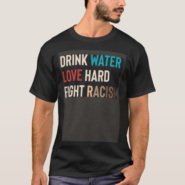 Camiseta Drink Water Love Hard Fight Racism (Frente)