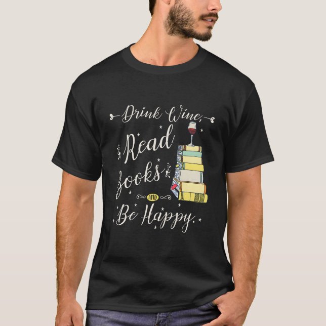 Camiseta Drink Wine Read Books Be Happy Book For Readers (Frente)