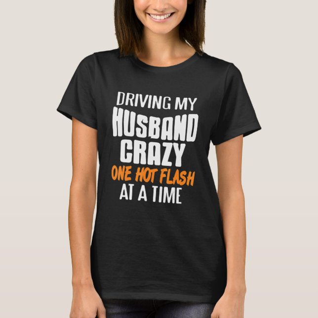 Camiseta Driving Husband Crazy One Hot Flash At A Time Pres (Frente)