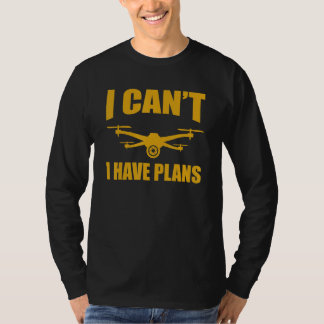 Camiseta Drone   Drone Operator I Can't I Have Plans Drones