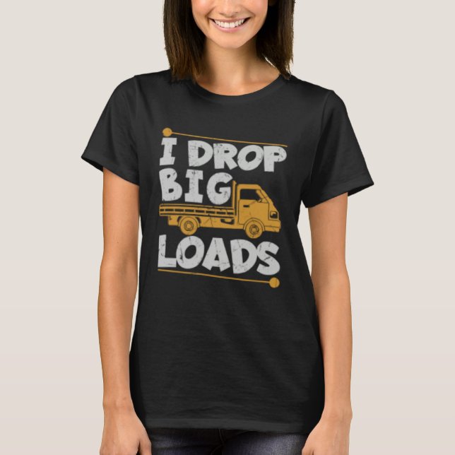 Camiseta Drop Big Loads Trucker Pun Loading Truck Drivers (Frente)