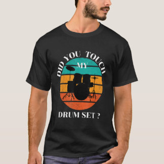 Camiseta Drummer  Did You Touch My Drum Set Percussion Drum