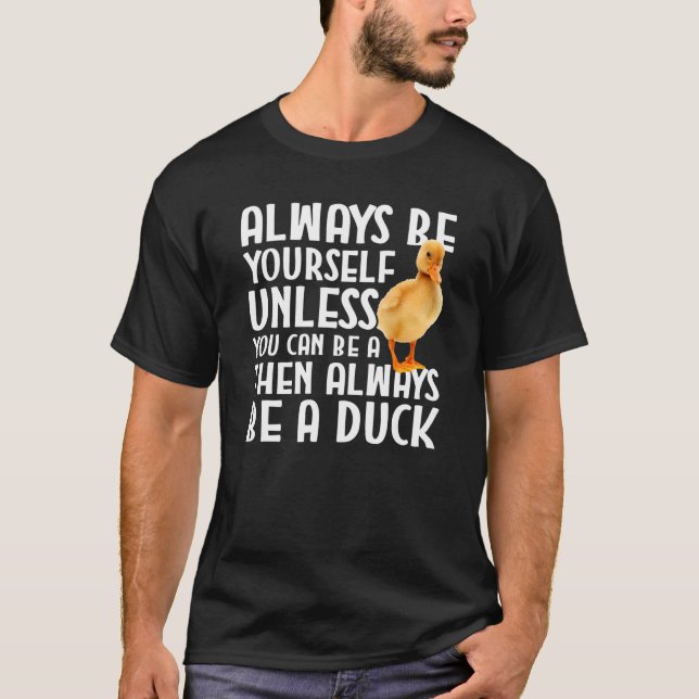 Camiseta Duck   Always Be Yourself Unless You Can Be A Duck (Frente)