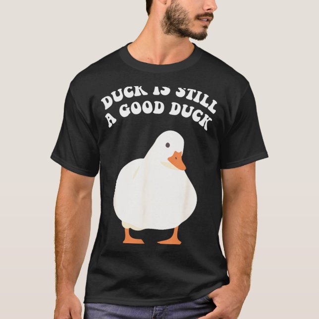 Camiseta Duck, Is Still, A Good Duck  (Frente)