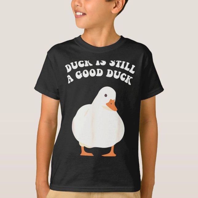 Camiseta Duck, Is Still, A Good Duck  (Frente)
