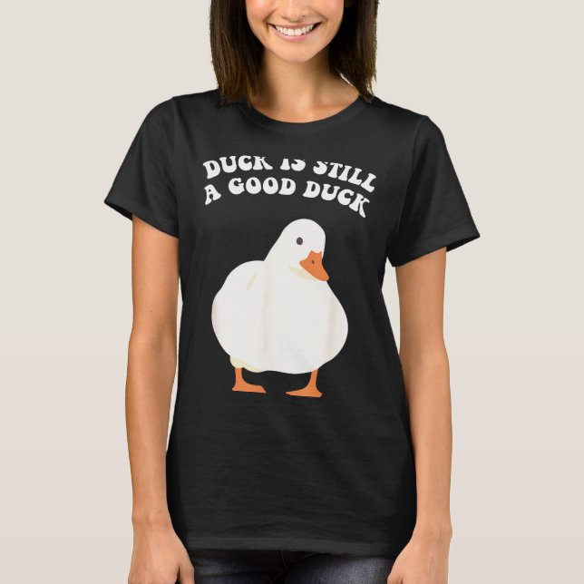 Camiseta Duck, Is Still, A Good Duck  (Frente)