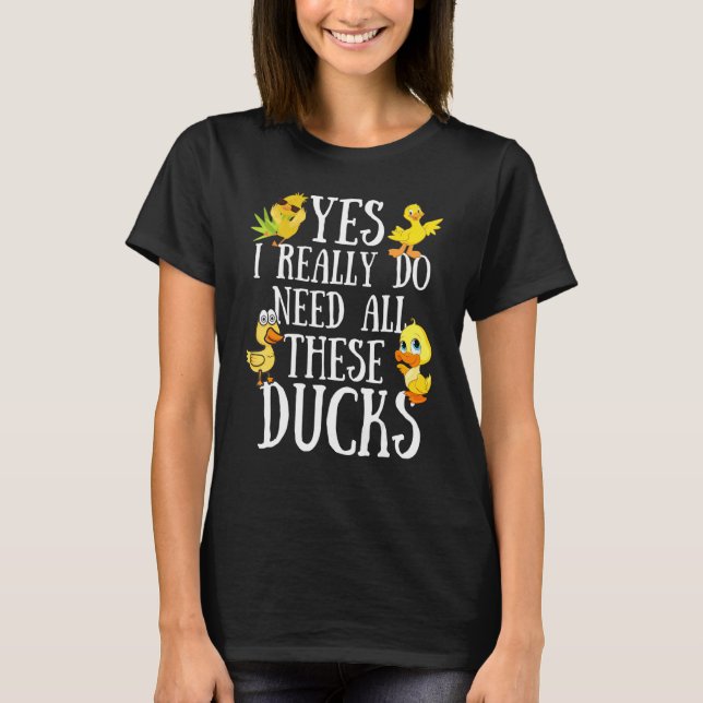 Camiseta Duck Quote  Yes I Really Do Need All These Ducks   (Frente)