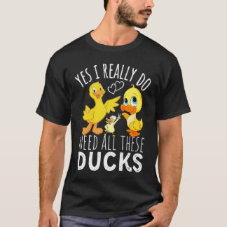 Camiseta Duck Quote Yes I Really Do Need All These Ducks  3