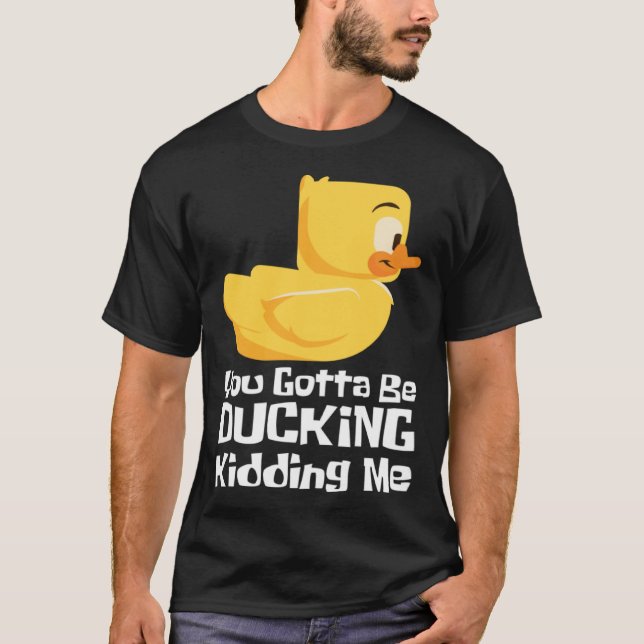 Camiseta Ducking kidding I Quack Duck chick goose (Frente)