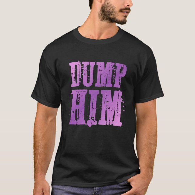 Camiseta Dump Him  Funny Relationship (Frente)