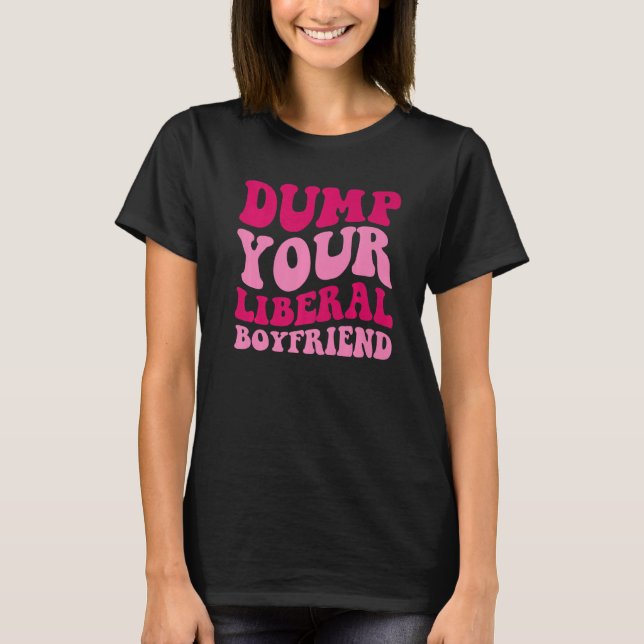 Camiseta Dump Your Liberal Boyfriend Funny Saying Women App (Frente)
