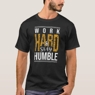 Camiseta Duro de Trabalho Mantenha-Se Humilde Texto T-Shirt