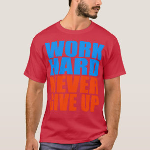 Camiseta Duro de trabalho nunca desiste