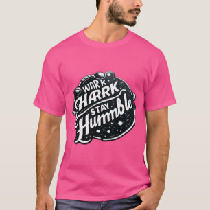 Camiseta Duro de trabalho, seja humilde - A essência do suc