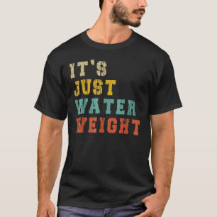Camiseta É apenas peso da água, fisicamente Ajustado gordur