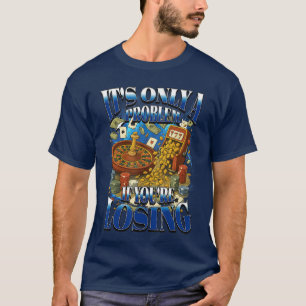 Camiseta É Apenas um Problema Se Você Está Perdendo Apostas