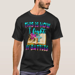 Camiseta É Assim Que Eu Luto Com As Minhas Batalhas Da Cruz