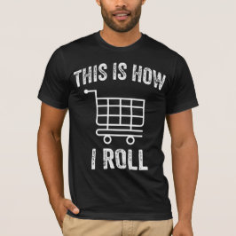 Camiseta É Assim Que Eu Rolo Carrinho De Compro De Supermer