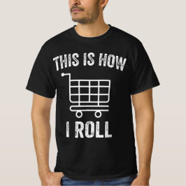 Camiseta É Assim Que Eu Rolo Carrinho De Compro De Supermer