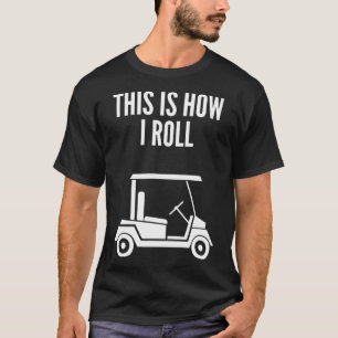Camiseta É Assim Que Eu Rolo Carrinho De Golfe