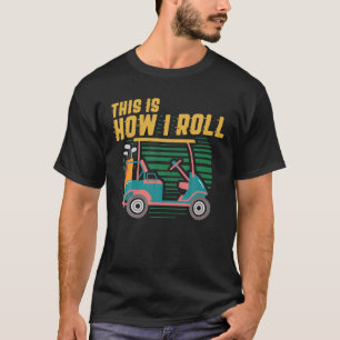 Camiseta É Assim Que Eu Rolo Carrinho De Golfe