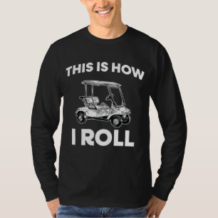 Camiseta É Assim Que Eu Rolo O Carrinho De Golfe Mais Engra
