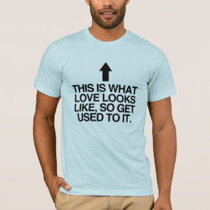 CAMISETA É ASSIM QUE O AMOR SE PARECE, ENTÃO ACOSTUME-SE -.