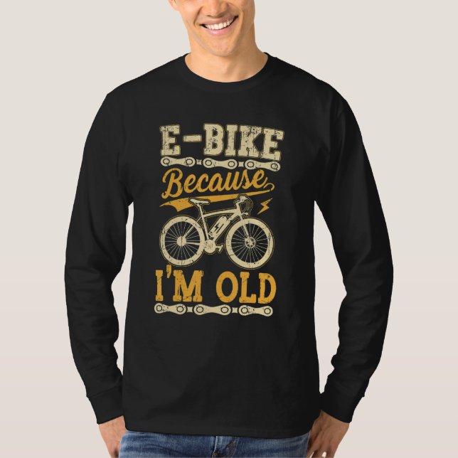 Camiseta E Bike Because I'm Old  Electric Bike Bicycle Cycl (Frente)