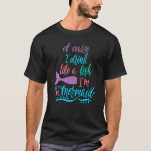 Camiseta É Claro Que Eu Bebo Como Um Peixe Sou Uma Sereia