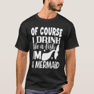 Camiseta É Claro Que Eu Bebo Como Um Peixe Sou Uma Sereia