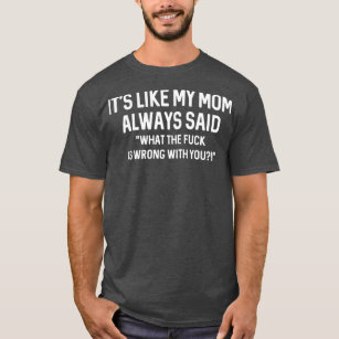 Camiseta é como minha mãe sempre disse que WTF está errado 