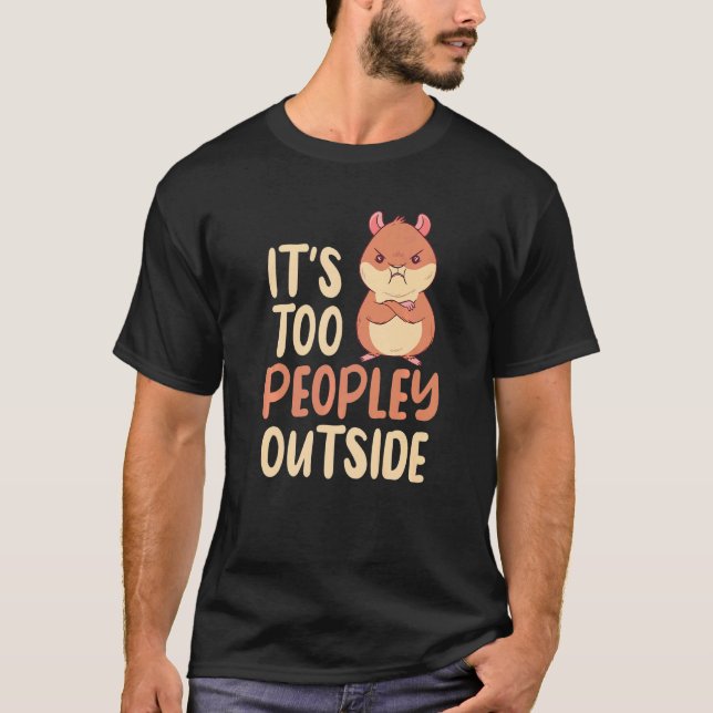 Camiseta É Demais Pessoas Fora De Um Hamster Fofo (Frente)