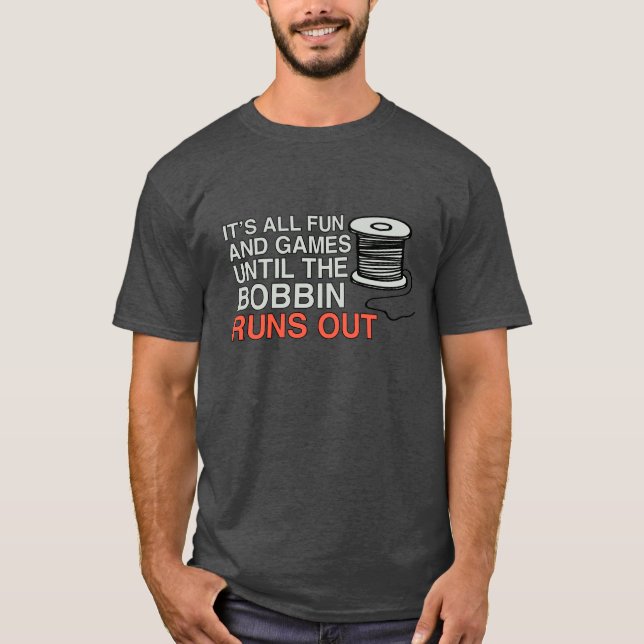 Camiseta É divertido e jogos até que a Bobbin se desloque (Frente)