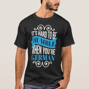 Camiseta É Duro ser humilde quando você é alemão