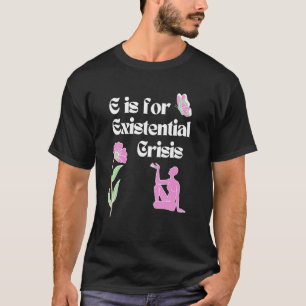 Camiseta E é para a Crise Existencial Existencialismo Filos
