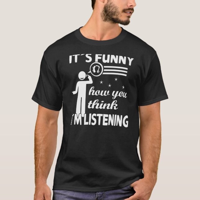 Camiseta É engraçado como você acha que eu estou ouvindo. (Frente)