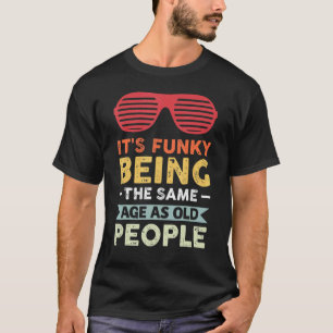 Camiseta É engraçado ter a mesma idade das Pessoas antigas