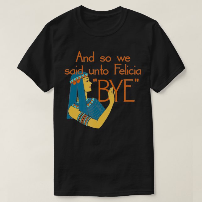 Camiseta E Então Dissemos À Felicia Bye (Frente do Design)