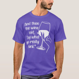 Camiseta E Então O Vinho Disse O Que Você Realmente Acha