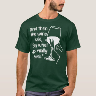 Camiseta E Então O Vinho Disse O Que Você Realmente Pensa