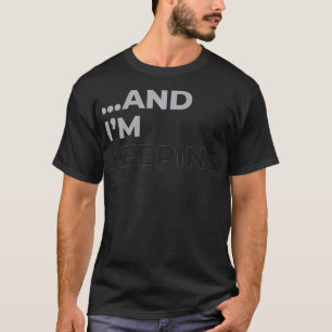 Camiseta E estou mantendo isso para as mulheres...