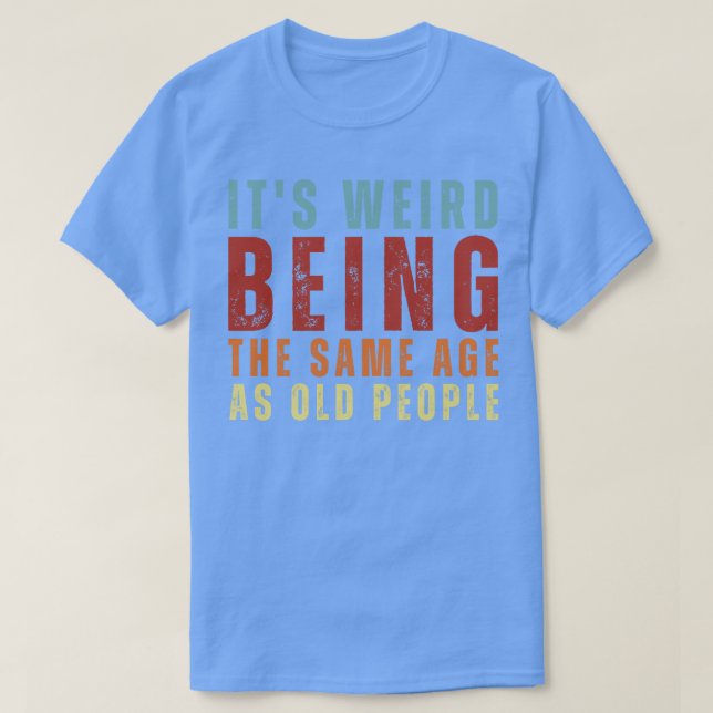 Camiseta É estranho ter a mesma idade das pessoas 30 (Frente do Design)