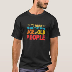 Camiseta É estranho ter a mesma idade das Pessoas antigas