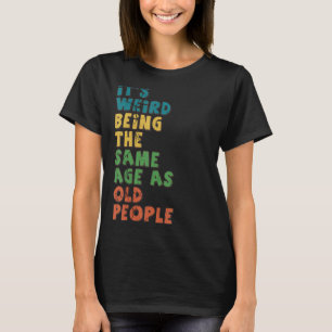 Camiseta É estranho ter a mesma idade das Pessoas antigas