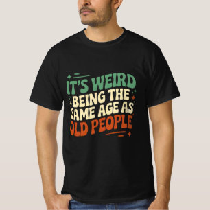 Camiseta É estranho ter a mesma idade das Pessoas antigas