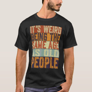 Camiseta É estranho ter a mesma idade das Pessoas antigas S